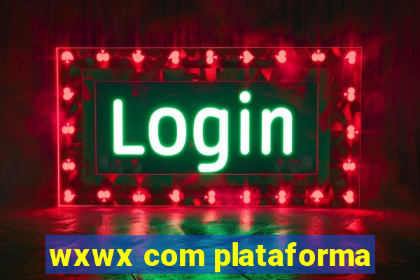 wxwx com plataforma